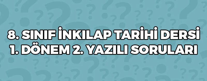8 Sınıf İnkılap Tarihi 1 Dönem 2 Yazılı Soruları