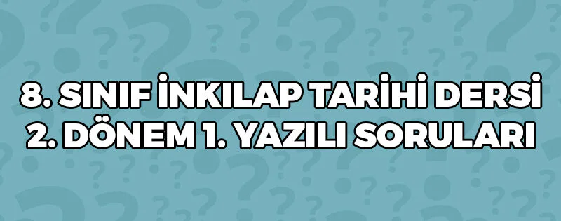 8 Sınıf İnkılap Tarihi 2 Dönem 1 Yazılı Soruları