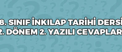 8 Sınıf İnkılap Tarihi 2 Dönem 2 Yazılı Cevapları