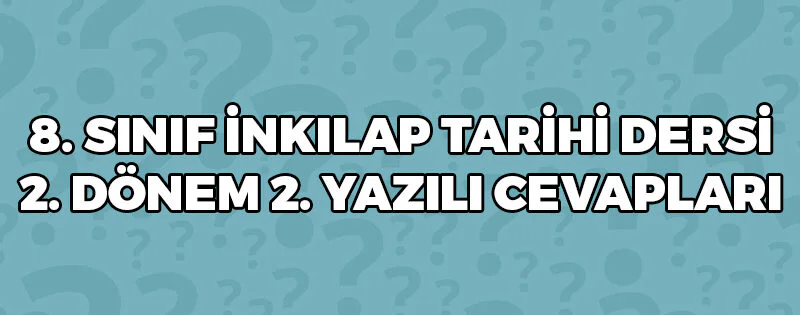 8 Sınıf İnkılap Tarihi 2 Dönem 2 Yazılı Cevapları