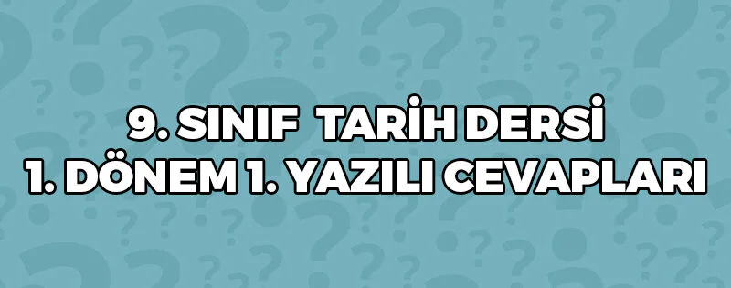 9 Sınıf Tarih Dersi 1 Dönem 1 Yazılı Cevapları