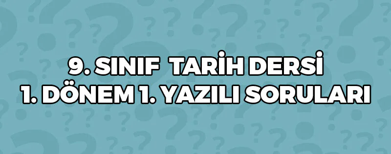 9 Sınıf Tarih Dersi 1 Dönem 1 Yazılı Soruları
