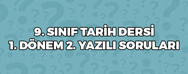9 Sınıf Tarih Dersi 1 Dönem 2 Yazılı Soruları