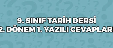 9 Sınıf Tarih Dersi 2 Dönem 1 Yazılı Cevapları