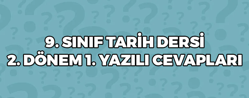 9 Sınıf Tarih Dersi 2 Dönem 1 Yazılı Cevapları