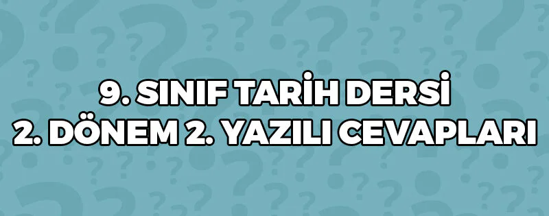 9 Sınıf Tarih Dersi 2 Dönem 2 Yazılı Cevapları