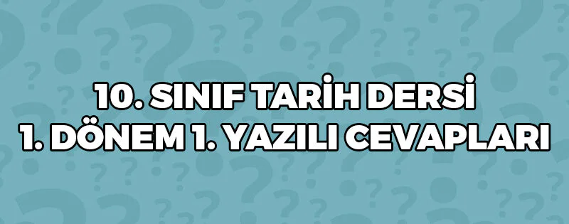10 Sınıf Tarih Dersi 1 Dönem 1 Yazılı Cevapları