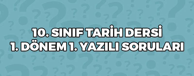 10. Sınıf Tarih Dersi 1.Dönem 1.Yazılı Soruları