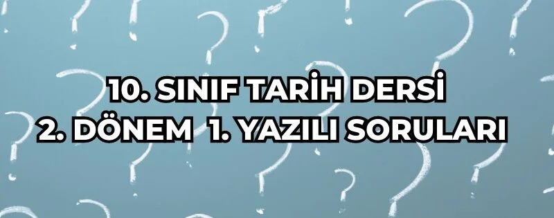 10. SINIF TARİH DERSİ 2. DÖNEM 1. YAZILI SORULARI