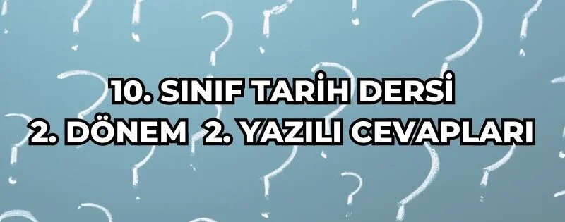 10. SINIF TARİH DERSİ 2. DÖNEM 2. YAZILI CEVAPLARI