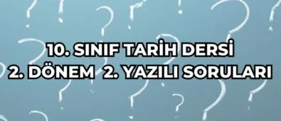 10. SINIF TARİH DERSİ 2. DÖNEM 2. YAZILI SORULARI