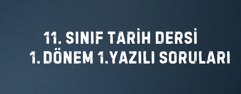 11-sinif-tarih-1-donem-1-yazili-sorulari