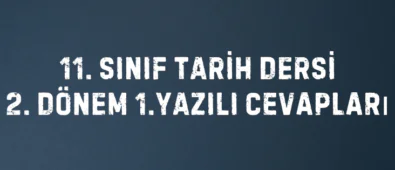 11. SINIF TARİH DERSİ 2. DÖNEM 1.YAZILI CEVAPLARI