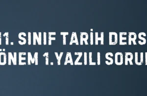 11. SINIF TARİH DERSİ 2. DÖNEM 1.YAZILI SORULARI