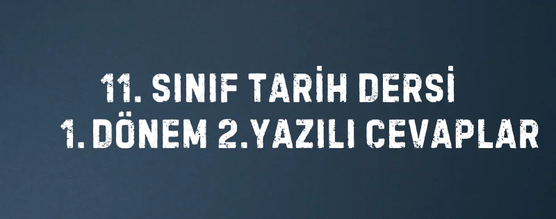 11. Sınıf Tarih Dersi 1. Dönem 2. Yazılı Cevapları