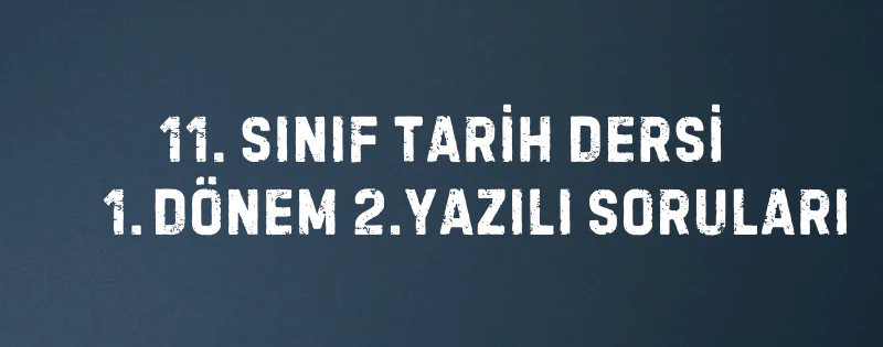 11. Sınıf Tarih Dersi 1.Dönem 2.Yazılı Soruları