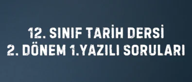 12. SINIF TARİH DERSİ 2. DÖNEM 1.YAZILI SORULARI