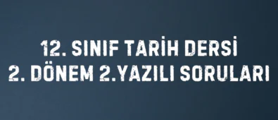 12. Sınıf Tarih Dersi 2.Dönem 2.Yazılı Soruları 4 12. SINIF TARİH DERSİ 2. DÖNEM 2.YAZILI SORULARI