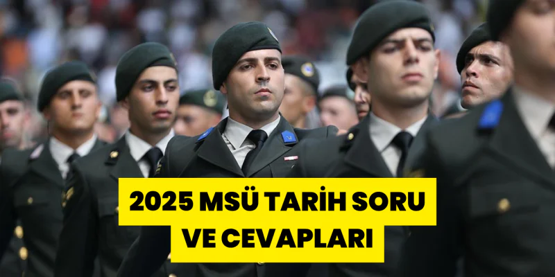 2025 MSÜ Tarih Soruları ve Cevapları